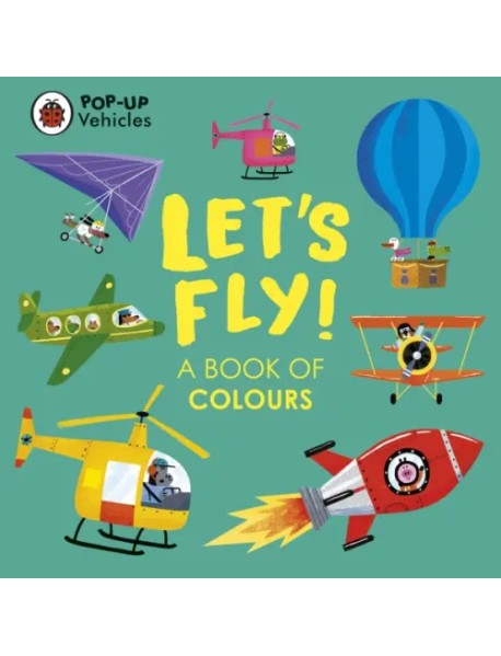 Pop-Up Vehicles. Let's Fly! A Book of Colours