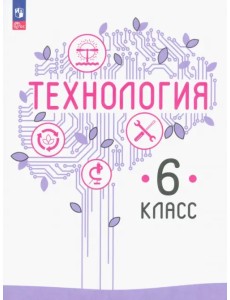 Технология. 6 класс. Учебное пособие. ФГОС Технология. 6 класс. Учебное пособие. ФГОС