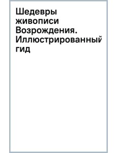 Шедевры живописи Возрождения. Иллюстрированный гид