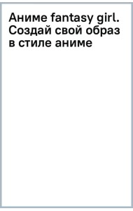 Аниме fantasy girl. Создай свой образ в стиле аниме