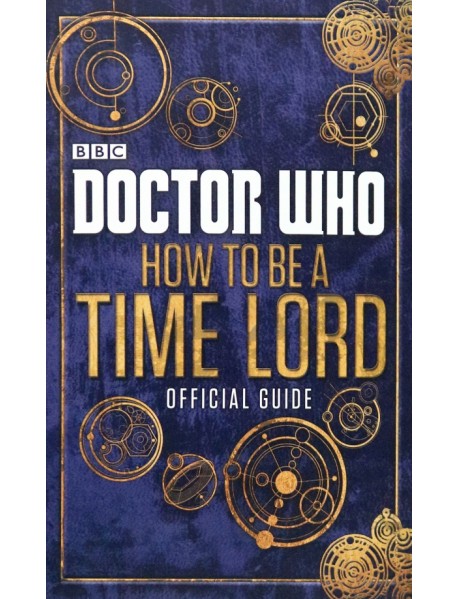 Doctor Who. How to be a Time Lord. Official Guide