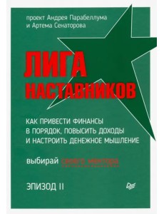 Лига Наставников. Эпизод II. Как привести финансы в порядок, повысить доходы и настроить денежное мышление Лига Наставников. Эпизод II. Как привести финансы в порядок, повысить доходы и настроить денежное мышление