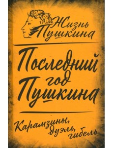 Последний год Пушкина. Карамзины, дуэль, гибель