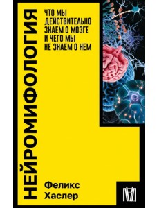 Нейромифология. Что мы действительно знаем о мозге и чего мы не знаем о нем