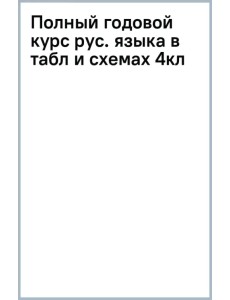 Полный годовой курс русского языка в таблицах и схемах. 4 класс