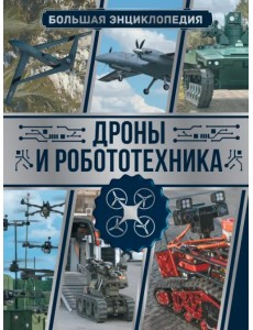 Дроны и робототехника. Большая энциклопедия Дроны и робототехника. Большая энциклопедия