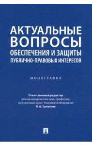 Актуальные вопросы обеспечения и защиты публично-правовых интересов. Монография