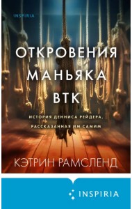 Откровения маньяка BTK. История Денниса Рейдера, рассказанная им самим
