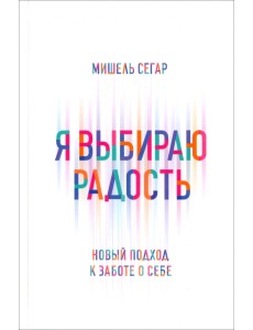 Я выбираю радость. Новый подход к заботе о себе