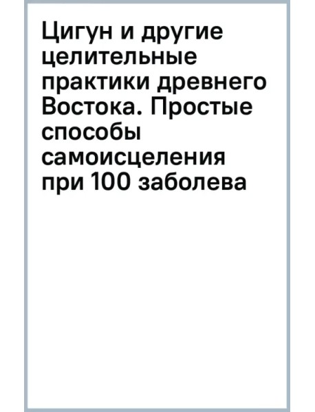 Цигун и другие целительные практики древнего Востока. Простые способы самоисцеления