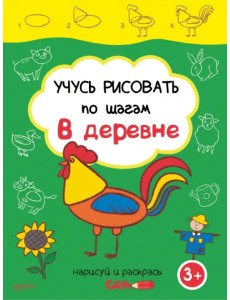 Учусь рисовать по шагам. В деревне. 3+ Учусь рисовать по шагам. В деревне. 3+