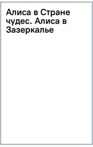 Алиса в Стране чудес. Алиса в Зазеркалье