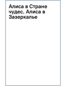 Алиса в Стране чудес. Алиса в Зазеркалье