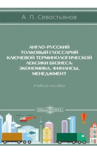 Англо-русский толковый глоссарий ключевой терминологической лексики бизнеса. Экономика, финансы. Учебное пособие