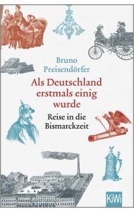 Als Deutschland erstmals einig wurde. Reise in die Bismarckzeit