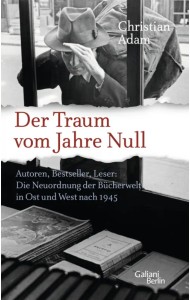 Der Traum vom Jahre Null. Autoren, Bestseller, Leser. Die Neuordnung der Bücherwelt in Ost und West