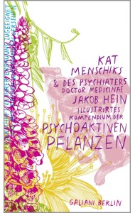 Kat Menschiks und des Psychiaters Jakob Hein Illustrirtes Kompendium der psychoaktiven Pflanzen
