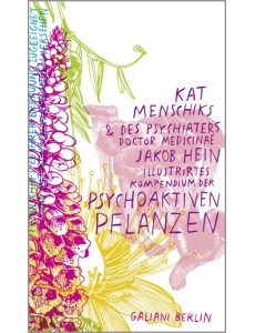 Kat Menschiks und des Psychiaters Jakob Hein Illustrirtes Kompendium der psychoaktiven Pflanzen