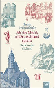 Als die Musik in Deutschland spielte. Reise in die Bachzeit