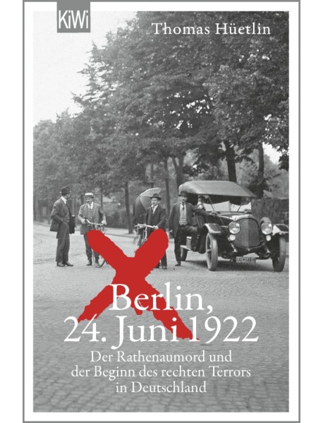 Berlin, 24. Juni 1922. Der Rathenaumord und der Beginn des rechten Terrors in Deutschland