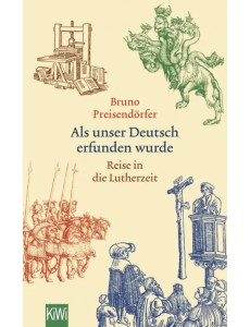 Als unser Deutsch erfunden wurde. Reise in die Lutherzeit
