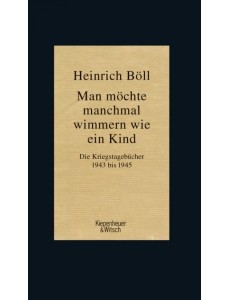 Man möchte manchmal wimmern wie ein Kind. Die Kriegstagebücher 1943-1945