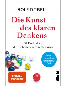 Die Kunst des klaren Denkens. Neuausgabe. Komplett überarbeitet, mit großem Workbook-Teil Die Kunst des klaren Denkens. Neuausgabe. Komplett überarbeitet, mit großem Workbook-Teil
