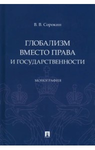 Глобализм вместо права и государственности. Монография