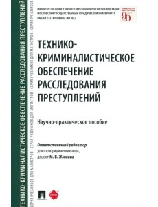 Технико-криминалистическое обеспечение расследования преступлений. Научно-практическое пособие Технико-криминалистическое обеспечение расследования преступлений. Научно-практическое пособие