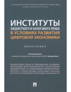 Институты бюджетного и налогового права в условиях развития цифровой экономики. Монография Институты бюджетного и налогового права в условиях развития цифровой экономики. Монография