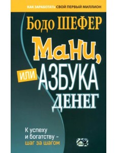 Мани, или Азбука денег. К успеху и богатству — шаг за шагом