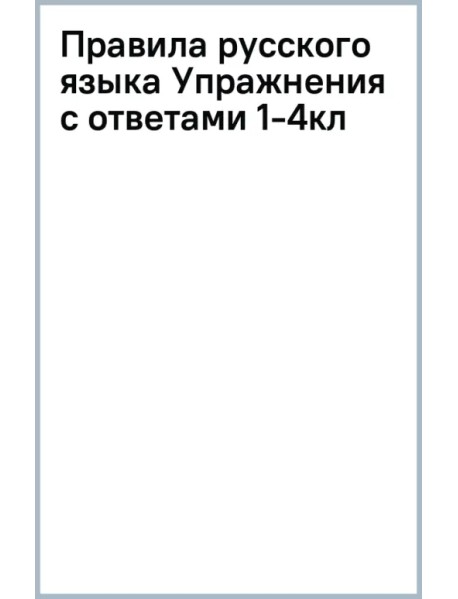 Правила русского языка. Упражнения с ответами. 1-4 класс