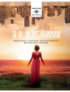 Я в изобилии. Медитации и практики для достижения финансовой свободы Я в изобилии. Медитации и практики для достижения финансовой свободы