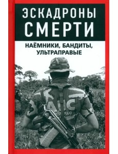 Эскадроны смерти. Наёмники, бандиты, ультраправые