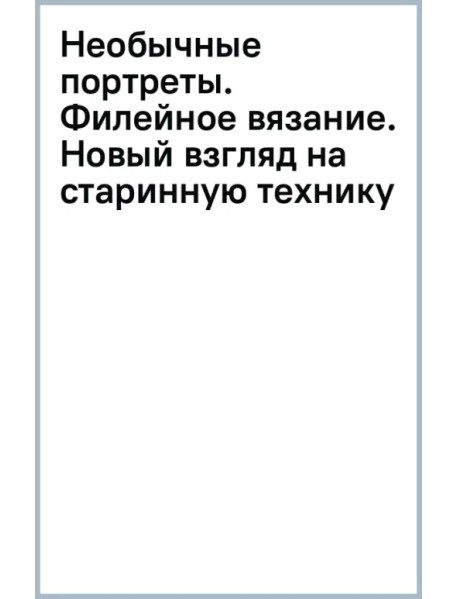 Необычные портреты. Филейное вязание. Новый взгляд на старинную технику