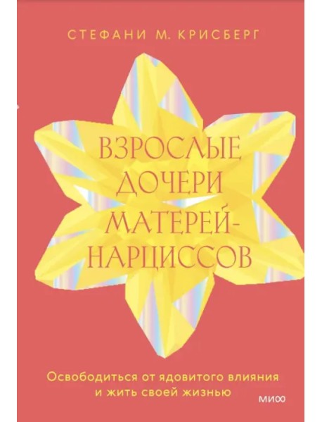 Взрослые дочери матерей-нарциссов. Освободиться от ядовитого влияния и жить своей жизнью