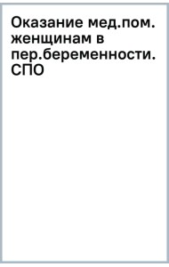 Оказание медицинской помощи женщинам в период беременности, в родах, послеродовом периоде. Учебное пособие