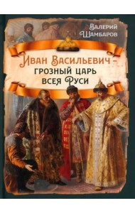 Иван Васильевич - грозный царь всея Руси