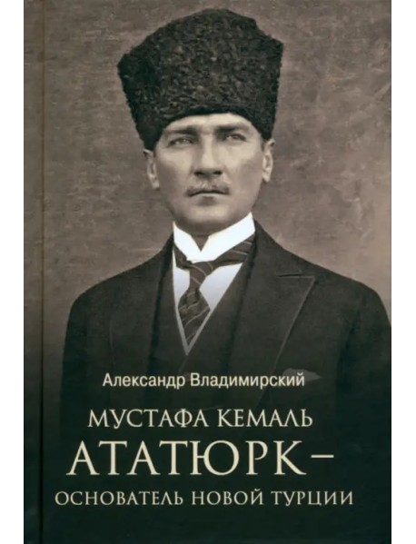 Мустафа Кемаль Ататюрк — основатель новой Турции