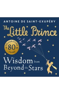 The Little Prince. Wisdom from Beyond the Stars