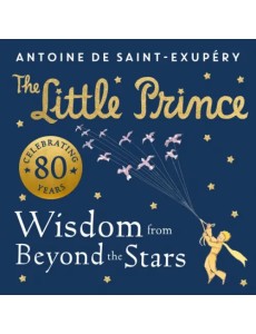 The Little Prince. Wisdom from Beyond the Stars The Little Prince. Wisdom from Beyond the Stars