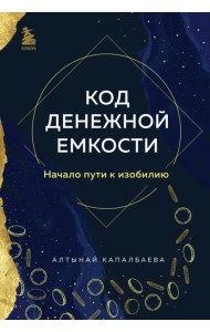 Код денежной емкости. Начало пути к изобилию. 1 книга
