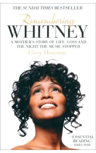 Remembering Whitney. A Mother's Story of Love, Loss and the Night the Music Stopped