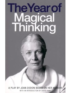 The Year of Magical Thinking A Play by Joan Didion The Year of Magical Thinking A Play by Joan Didion