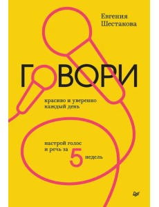 Говори красиво и уверенно каждый день. Настрой голос и речь за 5 недель Говори красиво и уверенно каждый день. Настрой голос и речь за 5 недель