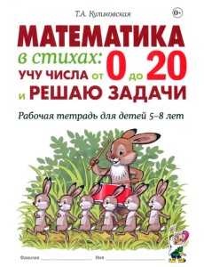 Математика в стихах. Учу числа от 0 до 20 и решаю задачи. Рабочая тетрадь для детей 5–8 лет Математика в стихах. Учу числа от 0 до 20 и решаю задачи. Рабочая тетрадь для детей 5–8 лет