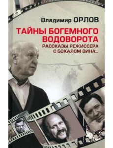 Тайны богемного водоворота. Рассказы режиссера с бокалом вина...