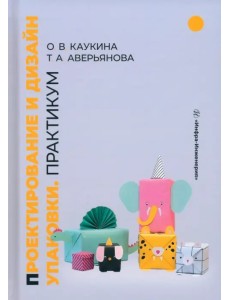 Проектирование и дизайн упаковки. Практикум Проектирование и дизайн упаковки. Практикум