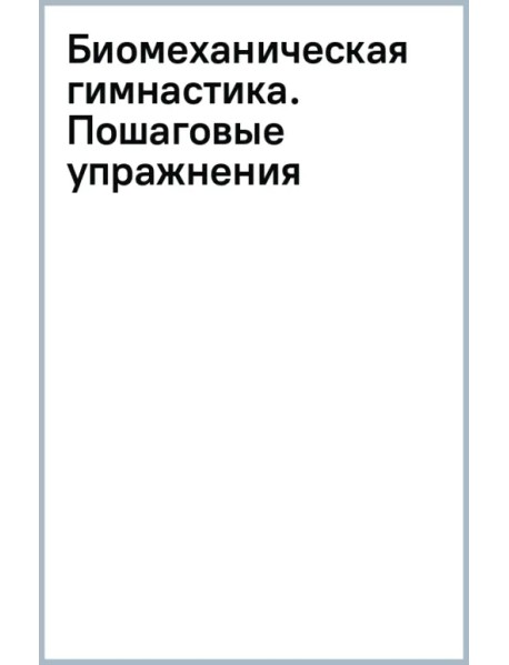 Биомеханическая гимнастика. Пошаговые упражнения для суставов и мышц спины