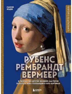 Рубенс, Рембрандт, Вермеер и творчество других великих мастеров Золотого века Голландии в 500 картинах